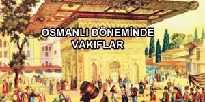 Osmanlı’da Günlük Yaşam 2 Osmanlı döneminde vakıflar