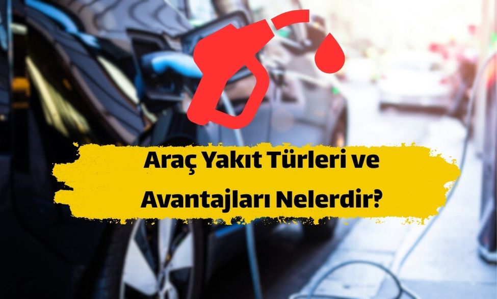 Araç Yakıt Türleri ve Avantajları Nelerdir? 2 Araç Yakıt Türleri ve Avantajları Nelerdir?