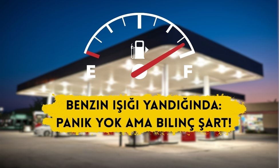 Benzin Işığı Yandığında: Panik Yok Ama Bilinç Şart!