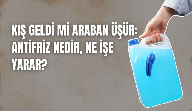 Kış Geldi mi Araban Üşür: Antifriz Nedir, Ne İşe Yarar?