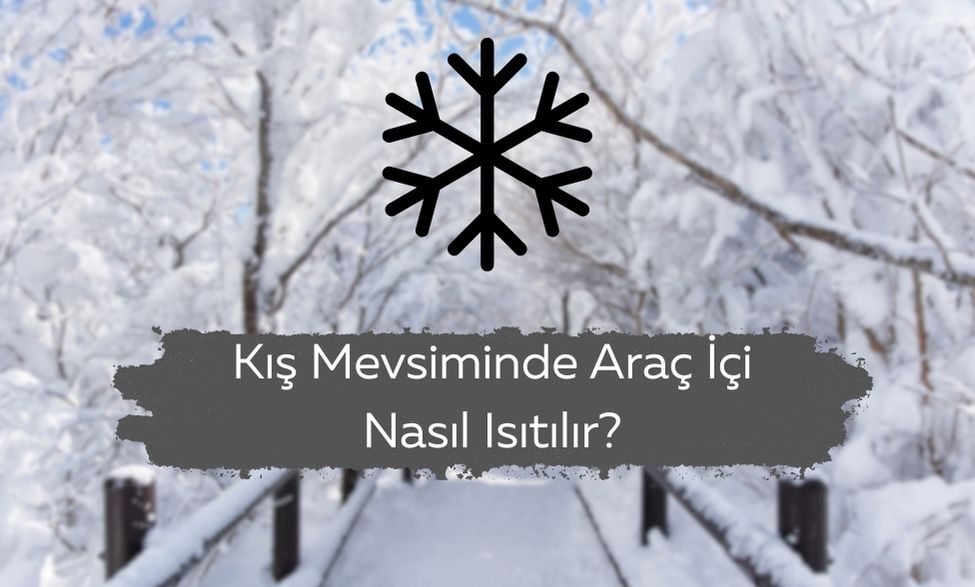 Kış Mevsiminde Araç İçi Nasıl Isıtılır?