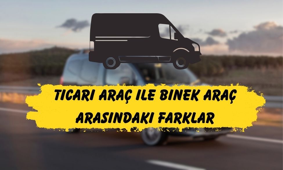 Ticari Araç ile Binek Araç Arasındaki Farklar 2 Ticari Araç ile Binek Araç Arasındaki Farklar