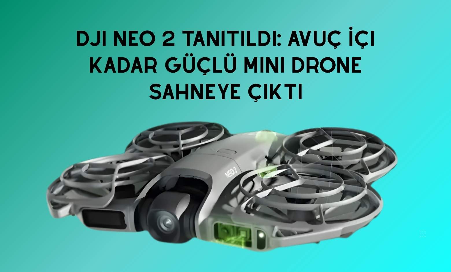 DJI Neo 2 Tanıtıldı: Avuç İçi Kadar Güçlü Mini Drone Sahneye Çıktı
