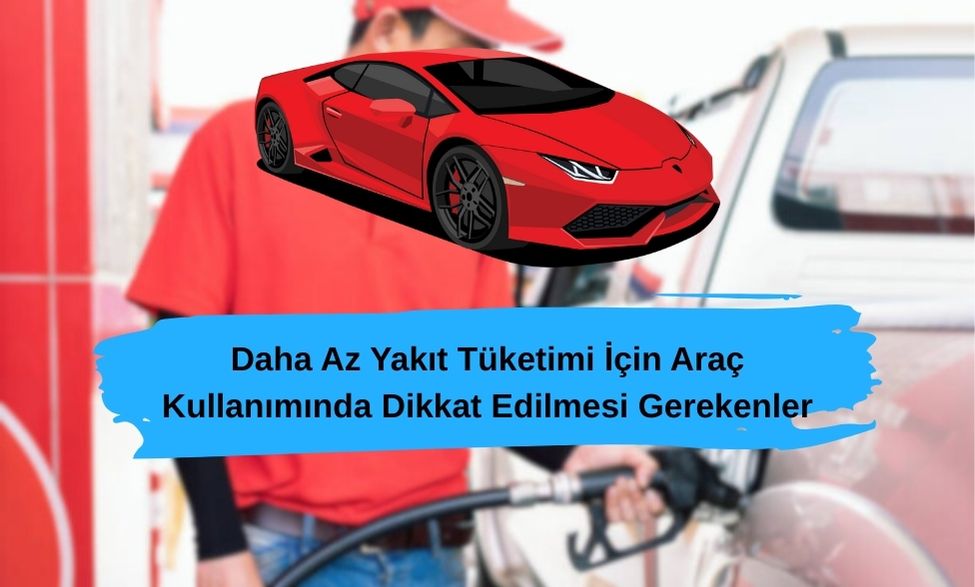 Daha Az Yakıt Tüketimi İçin Araç Kullanımında Dikkat Edilmesi Gerekenler 2 Daha Az Yakıt Tüketimi İçin Araç Kullanımında Dikkat Edilmesi Gerekenler