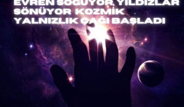 Evren Soğuyor, Yıldızlar Sönüyor: Kozmik Yalnızlık Çağı Başladı