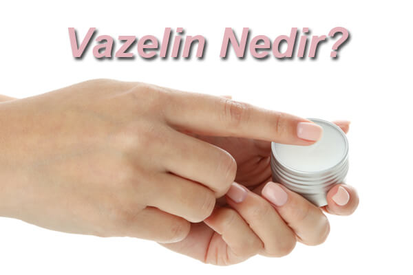 Vazelin Nedir?